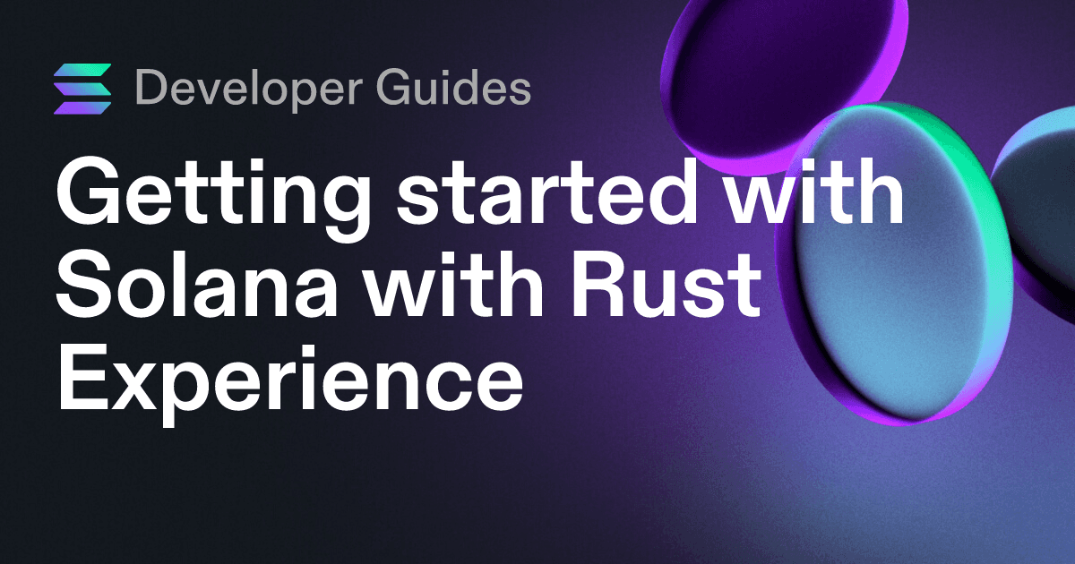 Getting started with Solana with Rust Experience